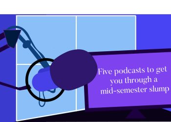 Five podcasts to get you through a mid-semester slump